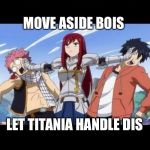 Fairy Tail - Erza | MOVE ASIDE BOIS; LET TITANIA HANDLE DIS | image tagged in fairy tail - erza | made w/ Imgflip meme maker