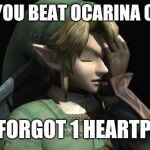 Link Facepalm | WHEN YOU BEAT OCARINA OF TIME; BUT FORGOT 1 HEARTPEICE | image tagged in link facepalm | made w/ Imgflip meme maker
