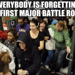 black friday

 | EVERYBODY IS FORGETTING THE FIRST MAJOR BATTLE ROYALE | image tagged in black friday | made w/ Imgflip meme maker