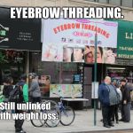Eyebrow threading. Still not linked with weight loss. | EYEBROW THREADING. Still unlinked with weight loss. | image tagged in fat man at bus stop | made w/ Imgflip meme maker
