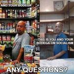 Venezuela, explained | THIS IS YOU AND YOUR BODEGA; THIS IS YOU AND YOUR BODEGA ON SOCIALISM; ANY QUESTIONS? | image tagged in bodega on socialism,venezuela,real socialism,starvation diet | made w/ Imgflip meme maker