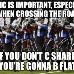 It’s important to learn your notes. | MUSIC IS IMPORTANT, ESPECIALLY WHEN CROSSING THE ROAD; IF YOU DON’T C SHARP, YOU’RE GONNA B FLAT | image tagged in marching band | made w/ Imgflip meme maker