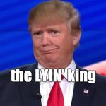 Trump Don't Care. | the LYIN' king | image tagged in trump don't care | made w/ Imgflip meme maker