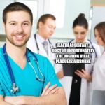 male nurse | LADY: WHY DOES AIR HAVE TO BE BORN! HEALTH ASSISTANT: DOCTOR UNFORTUNATELY THE ONGOING VIRAL PLAGUE IS AIRBORNE | image tagged in male nurse | made w/ Imgflip meme maker