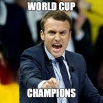 Macron | WORLD CUP; CHAMPIONS | image tagged in macron | made w/ Imgflip meme maker