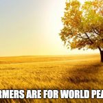 Tree of life | FARMERS ARE FOR WORLD PEACE | image tagged in tree of life | made w/ Imgflip meme maker