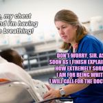 Meanwhile in an Australian emergency room | Nurse, my chest hurts and I'm having trouble breathing! DON'T WORRY, SIR. AS SOON AS I FINISH EXPLAINING HOW EXTREMELY SORRY I AM FOR BEING WHITE, I WILL CALL FOR THE DOCTOR! | image tagged in meanwhile in an australian emergency room,australia,politically correct policies | made w/ Imgflip meme maker