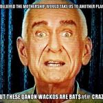 In A Pipe We Fly To The Motherland.. | I BELIEVED THE MOTHERSHIP WOULD TAKE US TO ANOTHER PLANET; BUT THESE QANON WACKOS ARE BAT$#!#  CRAZY | image tagged in marshall applewhite,qanon | made w/ Imgflip meme maker