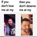 If you don’t love me at my... | image tagged in if you dont love me at my | made w/ Imgflip meme maker