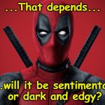 Response to a post about Remakes Elsewhere... | ...That depends... ...will it be sentimental, or dark and edgy? | image tagged in deadpool again,remakes,edgy,sentimental | made w/ Imgflip meme maker