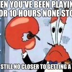 Mr. Krabs-Oh boo hoo.  This is the worlds smallest violin and it | WEN YOU'VE BEEN PLAYING FOR 10 HOURS NONE STOP; BUT STILL NO CLOSER TO GETTING A WIN | image tagged in mr krabs-oh boo hoo  this is the worlds smallest violin and it | made w/ Imgflip meme maker