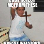 God Protect Me | GOD PROTECT ME FROM THESE; BREAST INFLATORS | image tagged in god protect me | made w/ Imgflip meme maker