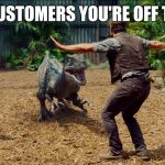 Jurassic park raptor | TELLING CUSTOMERS YOU'RE OFF THE CLOCK | image tagged in jurassic park raptor,retail | made w/ Imgflip meme maker