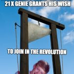 No Return | AFTER SEEING 'LES MISERABLES' 21 X GENIE GRANTS HIS WISH; TO JOIN IN THE REVOLUTION | image tagged in guillotine brian,les miserables,french revolution | made w/ Imgflip meme maker