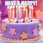 Have a Happy! | HAVE A HAPPY! | image tagged in birthday cake,happy birthday,purple,candles | made w/ Imgflip meme maker