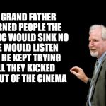 titanic | MY GRAND FATHER WARNED PEOPLE THE TITANIC WOULD SINK
NO ONE WOULD LISTEN BUT HE KEPT TRYING TILL THEY KICKED HIM OUT OF THE CINEMA | image tagged in blackboard,joke | made w/ Imgflip meme maker