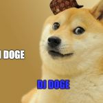 Doge Meme | SUCH DOGE; DJ DOGE | image tagged in doge meme,scumbag | made w/ Imgflip meme maker