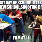 sleepy students | FIRST DAY OF SCHOOL JITTERS? OR NEW SCHOOL SHOOTING DRILL? FILM AT 11 | image tagged in sleepy students | made w/ Imgflip meme maker