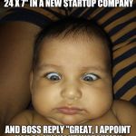 Caught | WHEN YOU IMPRESS YOUR BOSS SAYING "I CAN GIVE SERVICE TO YOU 24 X 7" IN A NEW STARTUP COMPANY; AND BOSS REPLY "GREAT, I APPOINT YOU AS MY NIGHT WATCHMAN TOO, AFTER YOUR DESK JOB HOURS | image tagged in caught | made w/ Imgflip meme maker