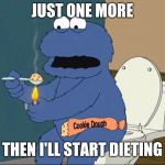 cookie monster family guy | JUST ONE MORE; THEN I'LL START DIETING | image tagged in cookie monster family guy | made w/ Imgflip meme maker