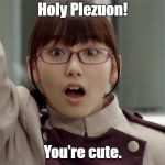 Yayoi Ulshade Marie Iitoyo | Holy Plezuon! You're cute. | image tagged in yayoi ulshade marie iitoyo | made w/ Imgflip meme maker