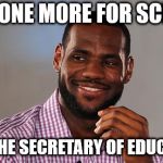 Lebron James | HE'S DONE MORE FOR SCHOOLS; THAN THE SECRETARY OF EDUCATION. | image tagged in lebron james | made w/ Imgflip meme maker