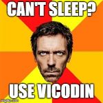 Dr. House | CAN'T SLEEP? USE VICODIN | image tagged in dr house | made w/ Imgflip meme maker