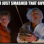2018 BTTF | DOC YOU JUST SMASHED THAT GUYS BALLS | image tagged in 2018 bttf | made w/ Imgflip meme maker