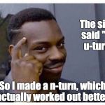 eddie murphy | The sign said "No u-turn"; So I made a n-turn, which actually worked out better. | image tagged in eddie murphy | made w/ Imgflip meme maker