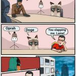 Later that day at dank meme headquarters... | Which dank meme templates should we remove from the popular templates list? Oprah; You slapping me. Lame! Doge | image tagged in boardroom meeting batman,memes,boardroom meeting suggestion,imgflip,popular memes | made w/ Imgflip meme maker
