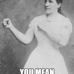 Overly Manly Woman | CHUCK NORRIS? YOU MEAN MY GAL PAL | image tagged in overly manly woman,chuck norris | made w/ Imgflip meme maker
