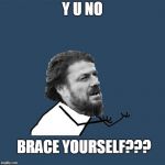 Yet Another One | Y U NO; BRACE YOURSELF??? | image tagged in y u no brace yourselves,funny,funny memes,memes,mxm | made w/ Imgflip meme maker