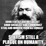 Wot'n socialist nation | GOOD STATIST ARE NOT RACIST  GOOD SOCIALIST AND COMMUNIST STEAL AND MURDER FROM ALL EQUALLY; STATISM STILL A PLAGUE ON HUMANITY | image tagged in wot'n socialist nation | made w/ Imgflip meme maker