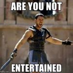 Entertained are you not | . | image tagged in entertained are you not | made w/ Imgflip meme maker