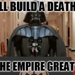 darth vader for president | WE WILL BUILD A DEATH STAR! MAKE THE EMPIRE GREAT AGAIN! | image tagged in darth vader for president | made w/ Imgflip meme maker