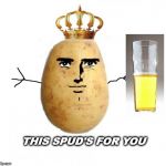 Potato king  | THIS SPUD'S FOR YOU | image tagged in potato king | made w/ Imgflip meme maker
