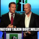 Arnold's famous catch phrase | WHATCHU TALKIN BOUT,WILLIS? | image tagged in memes,arnold schwarzenegger,bruce willis,arnold meme | made w/ Imgflip meme maker