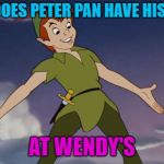 ha ha ha | WHERE DOES PETER PAN HAVE HIS LUNCH? AT WENDY'S | image tagged in peter pan,memes,funny | made w/ Imgflip meme maker