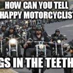 bikers | HOW CAN YOU TELL A HAPPY MOTORCYCLIST? BUGS IN THE TEETH :-D | image tagged in bikers | made w/ Imgflip meme maker