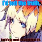 The Truth | I'd tell the truth, But it's so much less painful to lie. | image tagged in why are you here,truth,lies,hurt,painful,depression sadness hurt pain anxiety | made w/ Imgflip meme maker