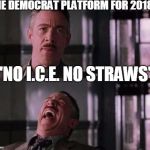 The Democrat platform for 2018? | THE DEMOCRAT PLATFORM FOR 2018 IS "NO I.C.E. NO STRAWS" | image tagged in j jonah jameson,abolish ice,straw ban,illegal immigration,democrats,memes | made w/ Imgflip meme maker