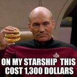 Picard with Big Mac | ON MY STARSHIP  THIS COST 1,300 DOLLARS | image tagged in picard with big mac | made w/ Imgflip meme maker