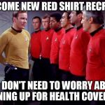 Red shirts | WELCOME NEW RED SHIRT RECRUITS; YOU DON'T NEED TO WORRY ABOUT SIGNING UP FOR HEALTH COVERAGE | image tagged in red shirts | made w/ Imgflip meme maker