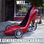 shoe car | WELL... NEXT GENERATION OF CAR BUILDING | image tagged in shoe car | made w/ Imgflip meme maker