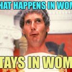 Life of Brian | WHAT HAPPENS IN WOME; STAYS IN WOME | image tagged in life of brian,memes | made w/ Imgflip meme maker