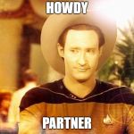 star trek meme day | HOWDY; PARTNER | image tagged in star trek data in cowboy hat | made w/ Imgflip meme maker
