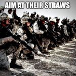 US ARMY | AIM AT THEIR STRAWS | image tagged in us army | made w/ Imgflip meme maker