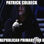 Emperor | PATRICK COLBECK; LOST THE REPUBLICAN PRIMARY FOR GOVERNOR | image tagged in emperor | made w/ Imgflip meme maker
