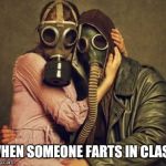 gas mask | WHEN SOMEONE FARTS IN CLASS | image tagged in gas mask | made w/ Imgflip meme maker