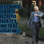 Lid off, the container posed and ready to tilt it that one crucial degree before I got woke and stopped the madness! | ALMOST POURED MILK INTO THE COFFEE MAKER. IT'S GOING TO BE A MAGICAL DAY! | image tagged in memes,nixieknox,deon't eff up the coffee maker,leo takes a happy walk in derry maine | made w/ Imgflip meme maker